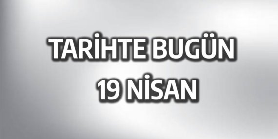Tarihte Bugün: 19 Nisan Olayları